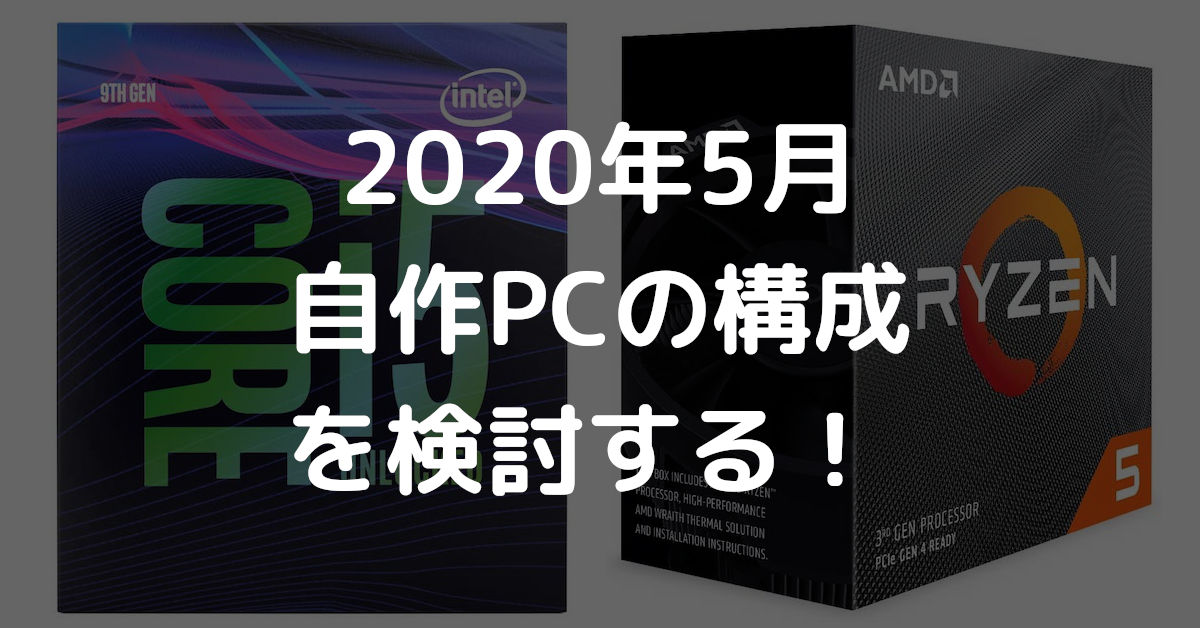 2020年5月】Intel vs AMD！自作PCの構成を検討する！ | parmy683 Blog